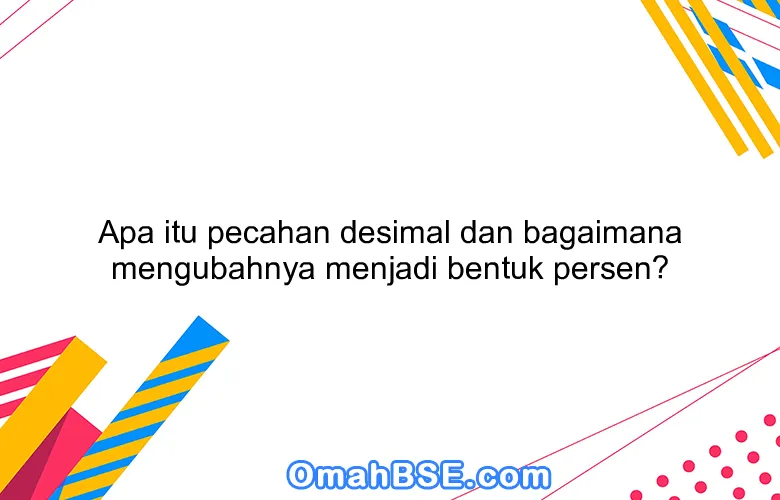 Apa itu pecahan desimal dan bagaimana mengubahnya menjadi bentuk persen?