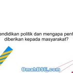 Apa itu pendidikan politik dan mengapa penting untuk diberikan kepada masyarakat?