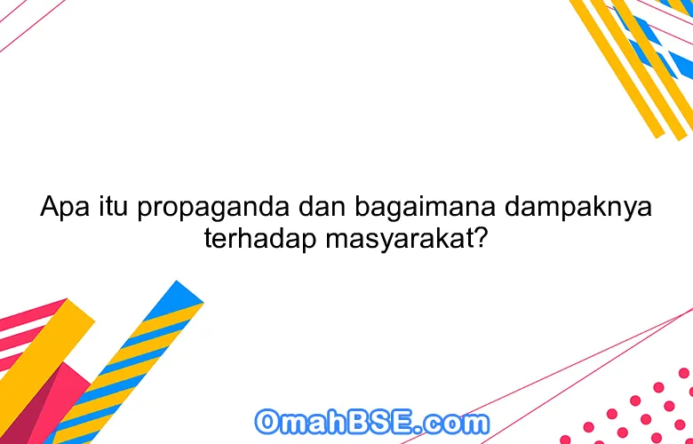 Apa itu propaganda dan bagaimana dampaknya terhadap masyarakat?