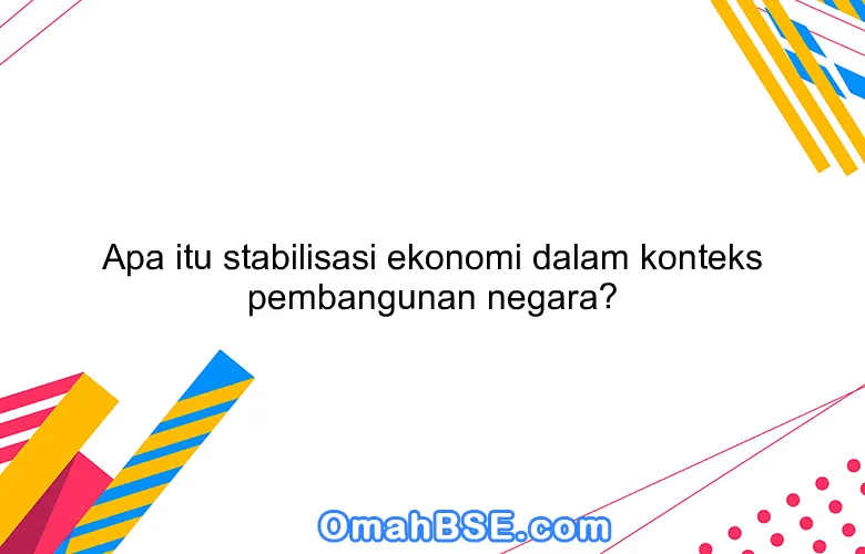 Apa itu stabilisasi ekonomi dalam konteks pembangunan negara?