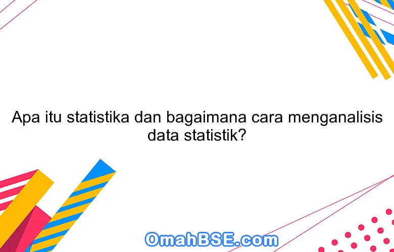 Apa itu statistika dan bagaimana cara menganalisis data statistik?