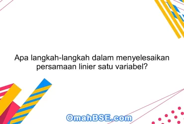 Apa langkah-langkah dalam menyelesaikan persamaan linier satu variabel?