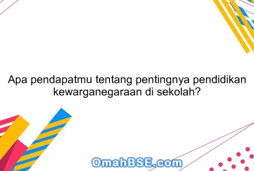 Apa pendapatmu tentang pentingnya pendidikan kewarganegaraan di sekolah?