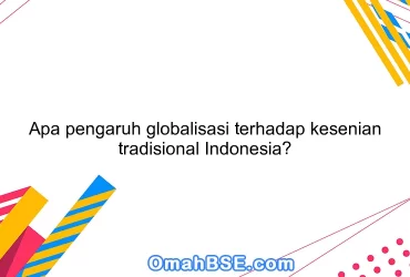 Apa pengaruh globalisasi terhadap kesenian tradisional Indonesia?