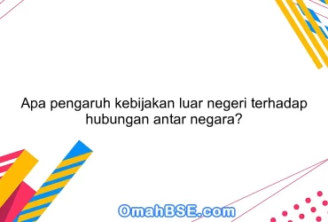 Apa pengaruh kebijakan luar negeri terhadap hubungan antar negara?