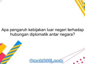 Apa pengaruh kebijakan luar negeri terhadap hubungan diplomatik antar negara?