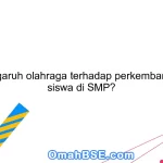 Apa pengaruh olahraga terhadap perkembangan fisik siswa di SMP?