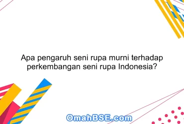 Apa pengaruh seni rupa murni terhadap perkembangan seni rupa Indonesia?