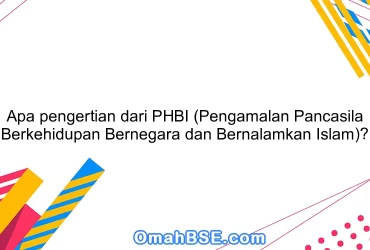 Apa pengertian dari PHBI (Pengamalan Pancasila Berkehidupan Bernegara dan Bernalamkan Islam)?