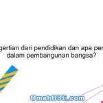 Apa pengertian dari pendidikan dan apa peranannya dalam pembangunan bangsa?