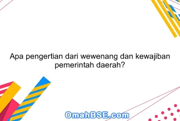 Apa pengertian dari wewenang dan kewajiban pemerintah daerah?