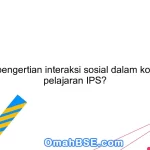 Apa pengertian interaksi sosial dalam konteks pelajaran IPS?