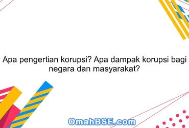 Apa pengertian korupsi? Apa dampak korupsi bagi negara dan masyarakat?