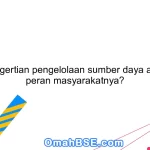 Apa pengertian pengelolaan sumber daya alam dan peran masyarakatnya?