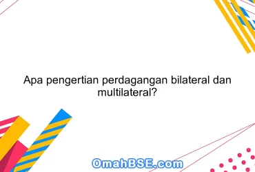 Apa pengertian perdagangan bilateral dan multilateral?