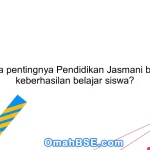 Apa pentingnya Pendidikan Jasmani bagi keberhasilan belajar siswa?