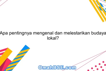 Apa pentingnya mengenal dan melestarikan budaya lokal?