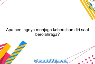 Apa pentingnya menjaga kebersihan diri saat berolahraga?