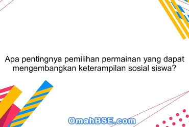 Apa pentingnya pemilihan permainan yang dapat mengembangkan keterampilan sosial siswa?