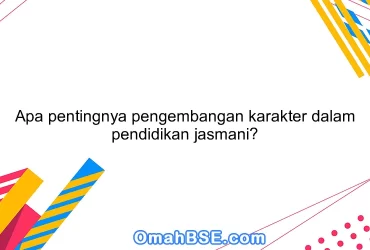 Apa pentingnya pengembangan karakter dalam pendidikan jasmani?