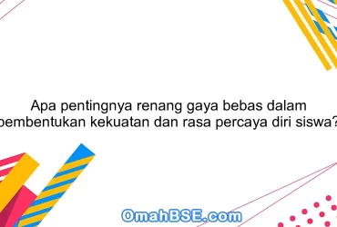 Apa pentingnya renang gaya bebas dalam pembentukan kekuatan dan rasa percaya diri siswa?