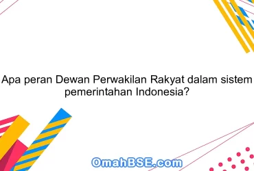 Apa peran Dewan Perwakilan Rakyat dalam sistem pemerintahan Indonesia?