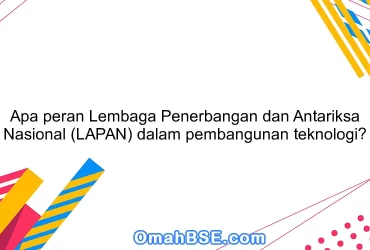 Apa peran Lembaga Penerbangan dan Antariksa Nasional (LAPAN) dalam pembangunan teknologi?