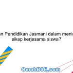 Apa peran Pendidikan Jasmani dalam meningkatkan sikap kerjasama siswa?