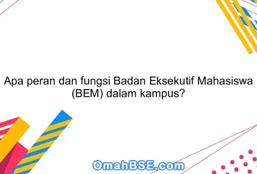 Apa peran dan fungsi Badan Eksekutif Mahasiswa (BEM) dalam kampus?