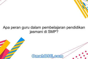 Apa peran guru dalam pembelajaran pendidikan jasmani di SMP?