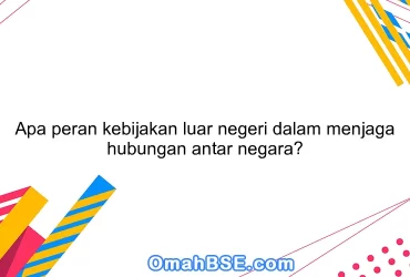 Apa peran kebijakan luar negeri dalam menjaga hubungan antar negara?