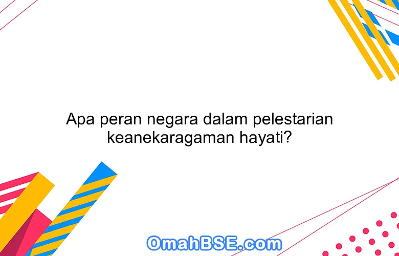 Apa peran negara dalam pelestarian keanekaragaman hayati?