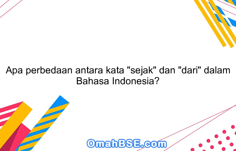 Apa perbedaan antara kata "sejak" dan "dari" dalam Bahasa Indonesia?