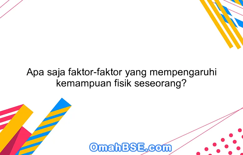 Apa saja faktor-faktor yang mempengaruhi kemampuan fisik seseorang?