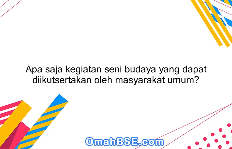 Apa saja kegiatan seni budaya yang dapat diikutsertakan oleh masyarakat umum?