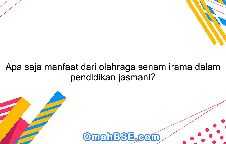 Apa saja manfaat dari olahraga senam irama dalam pendidikan jasmani?