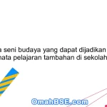 Apa saja seni budaya yang dapat dijadikan sebagai mata pelajaran tambahan di sekolah?