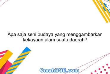 Apa saja seni budaya yang menggambarkan kekayaan alam suatu daerah?