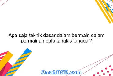 Apa saja teknik dasar dalam bermain dalam permainan bulu tangkis tunggal?