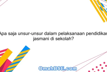 Apa saja unsur-unsur dalam pelaksanaan pendidikan jasmani di sekolah?