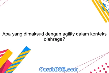 Apa yang dimaksud dengan agility dalam konteks olahraga?