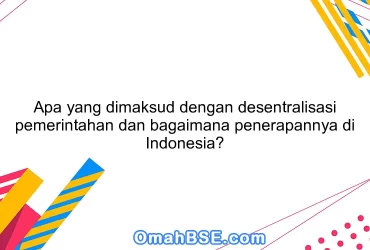 Apa yang dimaksud dengan desentralisasi pemerintahan dan bagaimana penerapannya di Indonesia?