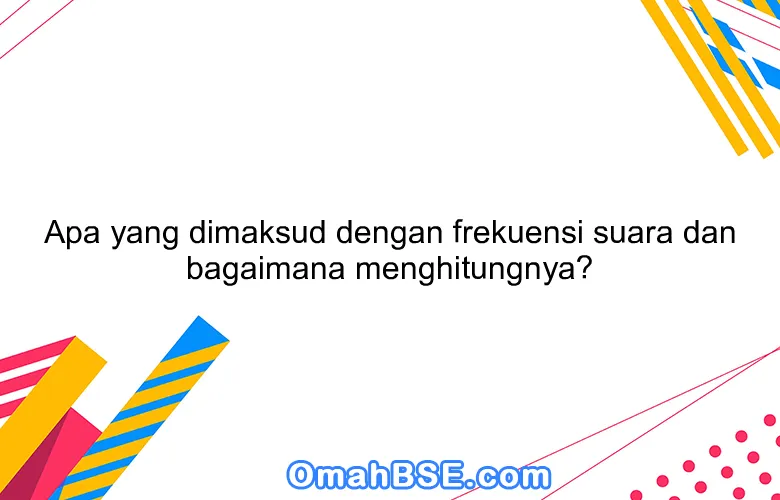 Apa yang dimaksud dengan frekuensi suara dan bagaimana menghitungnya?