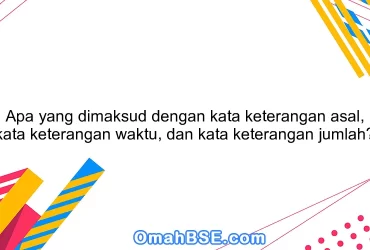 Apa yang dimaksud dengan kata keterangan asal, kata keterangan waktu, dan kata keterangan jumlah?