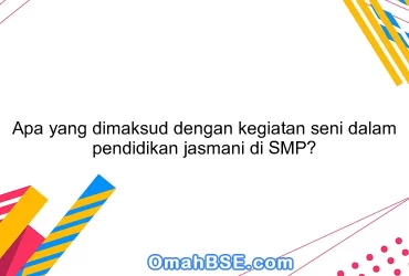 Apa yang dimaksud dengan kegiatan seni dalam pendidikan jasmani di SMP?