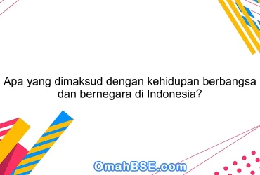 Apa yang dimaksud dengan kehidupan berbangsa dan bernegara di Indonesia?