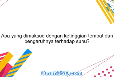 Apa yang dimaksud dengan ketinggian tempat dan pengaruhnya terhadap suhu?