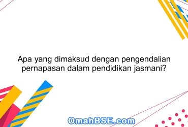 Apa yang dimaksud dengan pengendalian pernapasan dalam pendidikan jasmani?