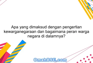 Apa yang dimaksud dengan pengertian kewarganegaraan dan bagaimana peran warga negara di dalamnya?