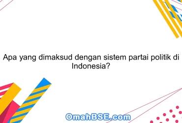 Apa yang dimaksud dengan sistem partai politik di Indonesia?